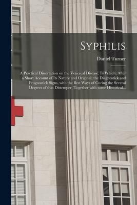 Produktbild: Syphilis: a Practical Dissertation on the Venereal Disease. In Which, After a Short Account of Its Nature and Original; the Diag