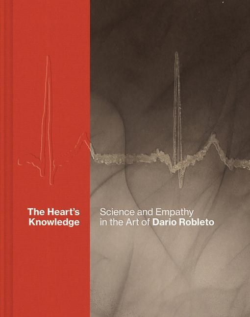 Produktbild: The Heart's Knowledge: Science and Empathy in the Art of Dario Robleto