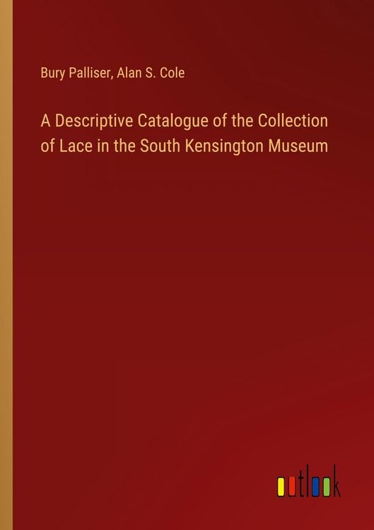 Produktbild: A Descriptive Catalogue of the Collection of Lace in the South Kensington Museum