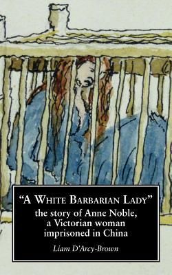Produktbild: A White Barbarian Lady: The Story of Anne Noble, a Victorian Woman Imprisoned in China