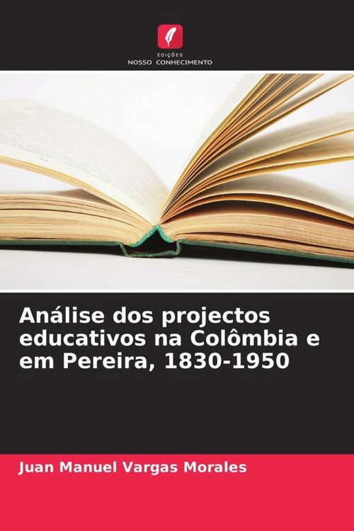 Produktbild: An&aacute;lise dos projectos educativos na Col&ocirc;mbia e em Pereira, 1830-1950