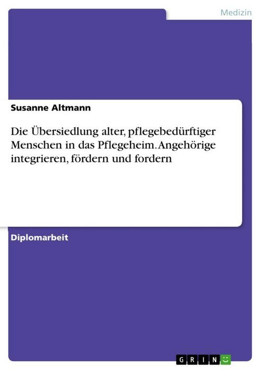 Produktbild: Die &Uuml;bersiedlung alter, pflegebed&uuml;rftiger Menschen in das Pflegeheim. Angeh&ouml;rige integrieren, f&ouml;rdern und fordern