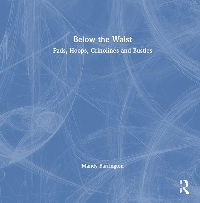 Produktbild: Below the Waist: Pads, Hoops, Crinolines and Bustles
