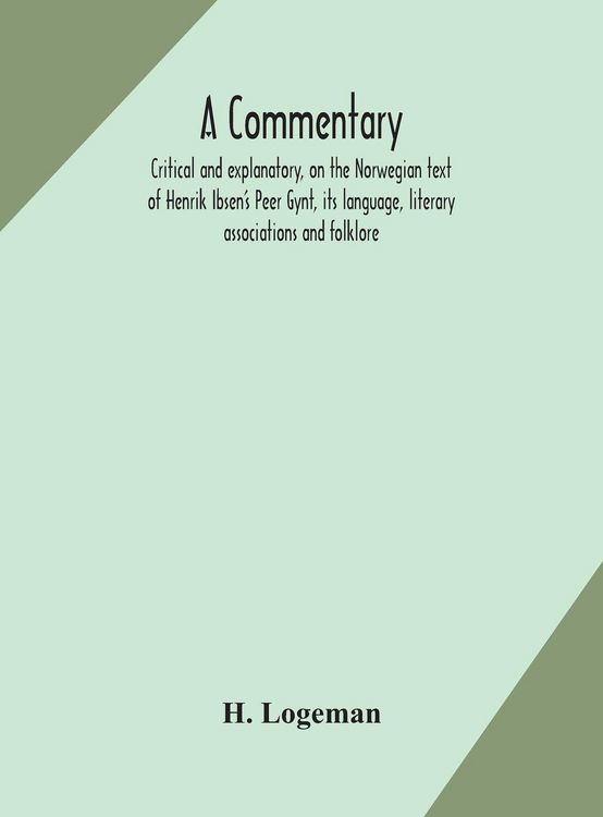 Produktbild: A Commentary, Critical And Explanatory, On The Norwegian Text Of Henrik Ibsen'S Peer Gynt, Its Language, Literary Associations And Folklore