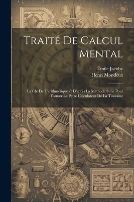 Produktbild: Trait&eacute; De Calcul Mental: La Cl&eacute; De L'arithm&eacute;tique /: D'apr&egrave;s La M&eacute;thode Suivi Pour Former Le Patre Calculateur De La Touraine