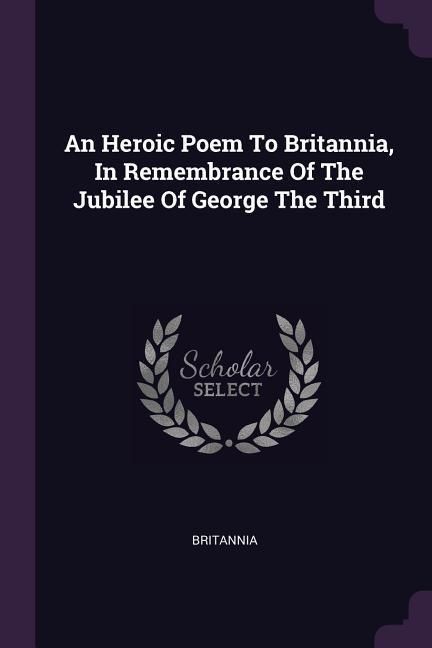 Produktbild: An Heroic Poem To Britannia, In Remembrance Of The Jubilee Of George The Third