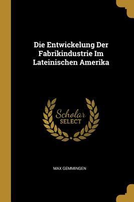 Produktbild: Die Entwickelung Der Fabrikindustrie Im Lateinischen Amerika