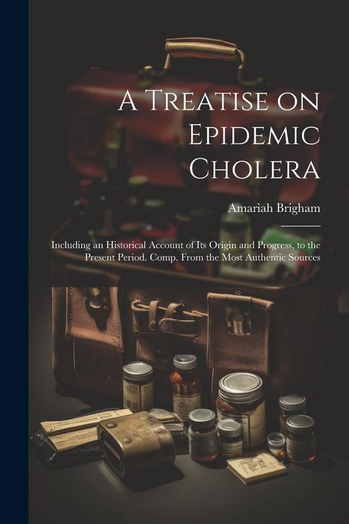 Produktbild: A Treatise on Epidemic Cholera; Including an Historical Account of Its Origin and Progress, to the Present Period. Comp. From the Most Authentic Sourc