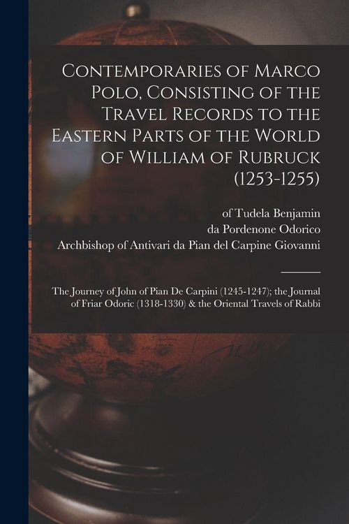 Produktbild: Contemporaries of Marco Polo, Consisting of the Travel Records to the Eastern Parts of the World of William of Rubruck (1253-1255); the Journey of John of Pian de Carpini (1245-1247); the Journal of Friar Odoric (1318-1330) & the Oriental Travels of Rabbi
