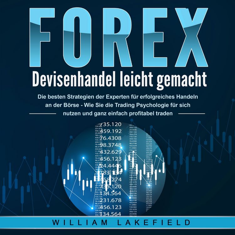 Produktbild: FOREX - Devisenhandel leicht gemacht: Die besten Strategien der Experten f&uuml;r erfolgreiches Handeln an der B&ouml;rse - Wie Sie die Trading Psychologie f&uuml;r sich nutzen und ganz einfach profitabel traden