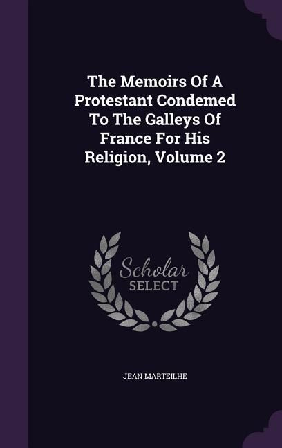 Produktbild: The Memoirs Of A Protestant Condemed To The Galleys Of France For His Religion, Volume 2