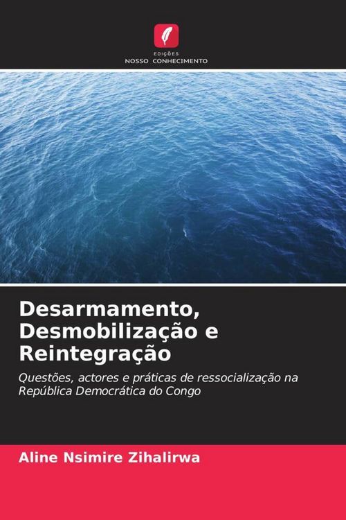 Produktbild: Nsimire Zihalirwa, A: Desarmamento, Desmobiliza&ccedil;&atilde;o e Reinteg