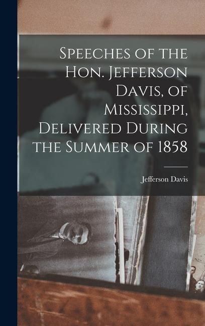 Produktbild: Speeches of the Hon. Jefferson Davis, of Mississippi, Delivered During the Summer of 1858