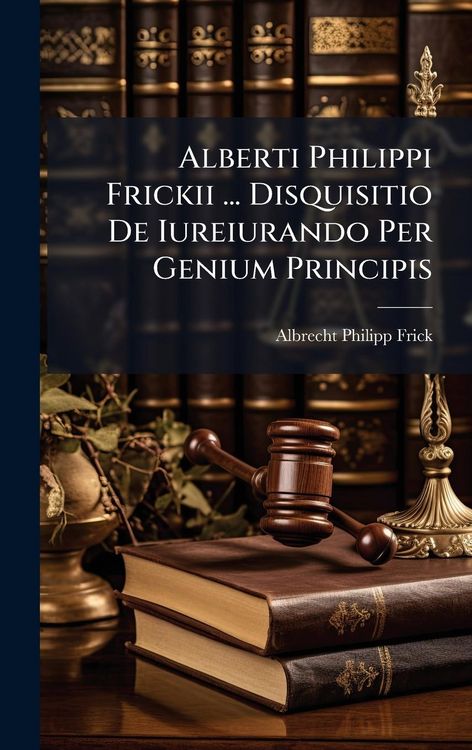 Produktbild: Alberti Philippi Frickii ... Disquisitio De Iureiurando Per Genium Principis