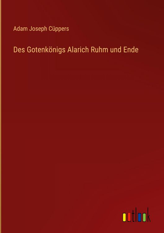 Produktbild: Des Gotenk&ouml;nigs Alarich Ruhm und Ende