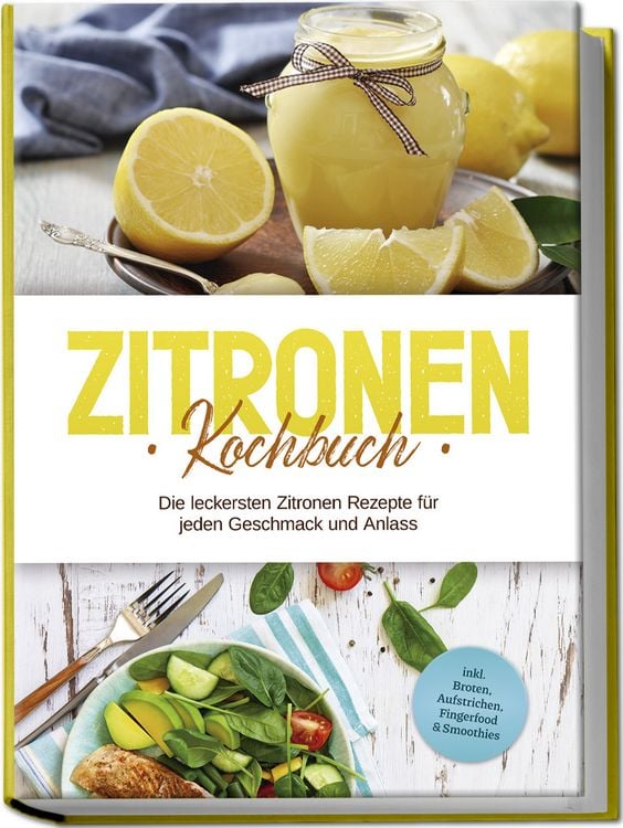 Produktbild: Zitronen Kochbuch: Die leckersten Zitronen Rezepte f&uuml;r jeden Geschmack und Anlass - inkl. Broten, Aufstrichen, Fingerfood & Smoothies