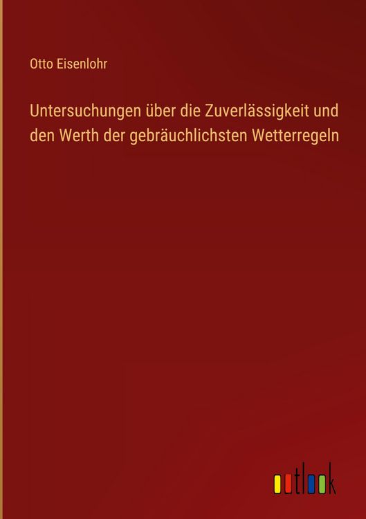 Produktbild: Untersuchungen &uuml;ber die Zuverl&auml;ssigkeit und den Werth der gebr&auml;uchlichsten Wetterregeln