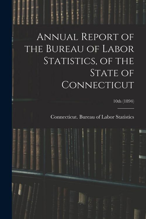 Produktbild: Annual Report of the Bureau of Labor Statistics, of the State of Connecticut; 10th (1894)