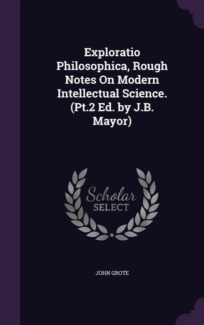 Produktbild: Exploratio Philosophica, Rough Notes On Modern Intellectual Science. (Pt.2 Ed. by J.B. Mayor)