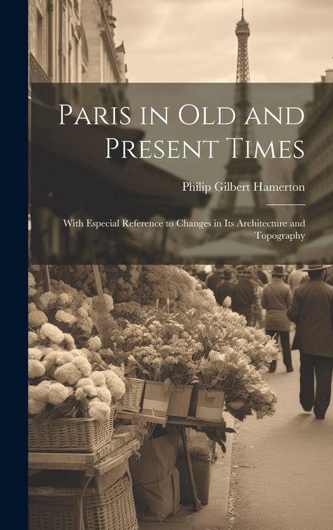 Produktbild: Paris in Old and Present Times: With Especial Reference to Changes in Its Architecture and Topography