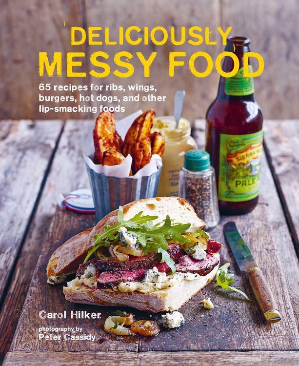 Produktbild: Deliciously Messy Food: 65 Recipes for Ribs, Wings, Burgers, Hot Dogs, and Other Lip-Smacking Foods