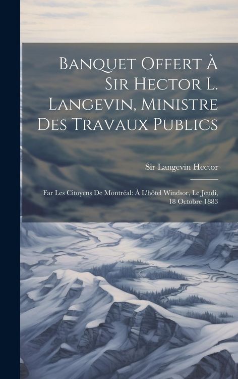 Produktbild: Banquet offert &agrave; Sir Hector L. Langevin, ministre des travaux publics: Far les citoyens de Montr&eacute;al: &agrave; l'h&ocirc;tel Windsor, le jeudi, 18 octobre 1883