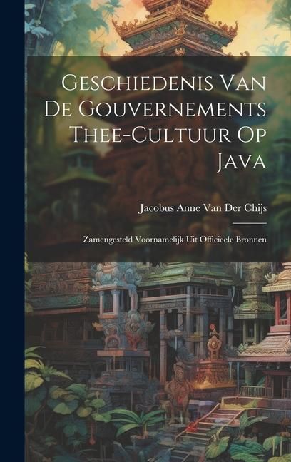Produktbild: Geschiedenis Van De Gouvernements Thee-Cultuur Op Java: Zamengesteld Voornamelijk Uit Offici&euml;ele Bronnen