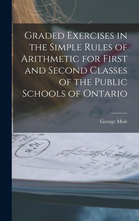 Produktbild: Graded Exercises in the Simple Rules of Arithmetic for First and Second Classes of the Public Schools of Ontario [microform]