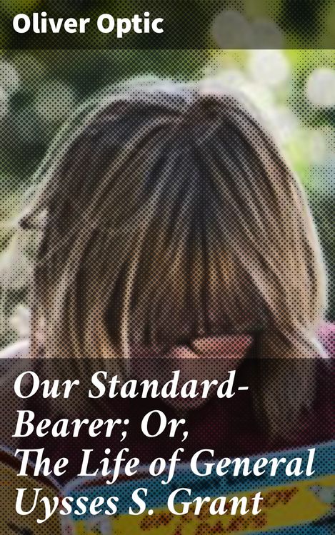 Produktbild: Our Standard-Bearer; Or, The Life of General Uysses S. Grant
