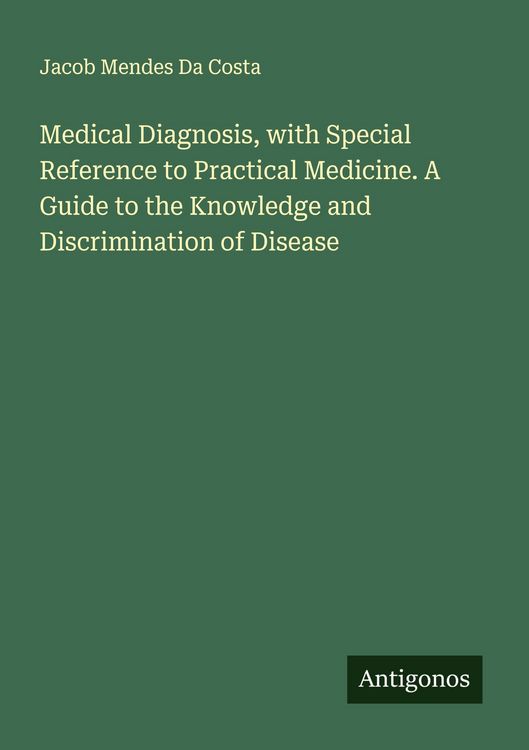Produktbild: Medical Diagnosis, with Special Reference to Practical Medicine. A Guide to the Knowledge and Discrimination of Disease