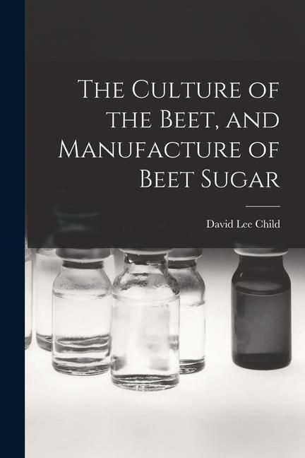 Produktbild: The Culture of the Beet, and Manufacture of Beet Sugar