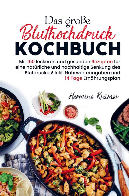 Produktbild: Das gro&szlig;e Bluthochdruck Kochbuch f&uuml;r eine nat&uuml;rliche und nachhaltige Senkung des Blutdruckes!