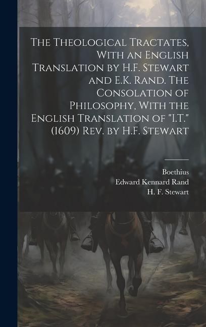 Produktbild: The Theological Tractates, With an English Translation by H.F. Stewart and E.K. Rand. The Consolation of Philosophy, With the English Translation of "I.T." (1609) Rev. by H.F. Stewart