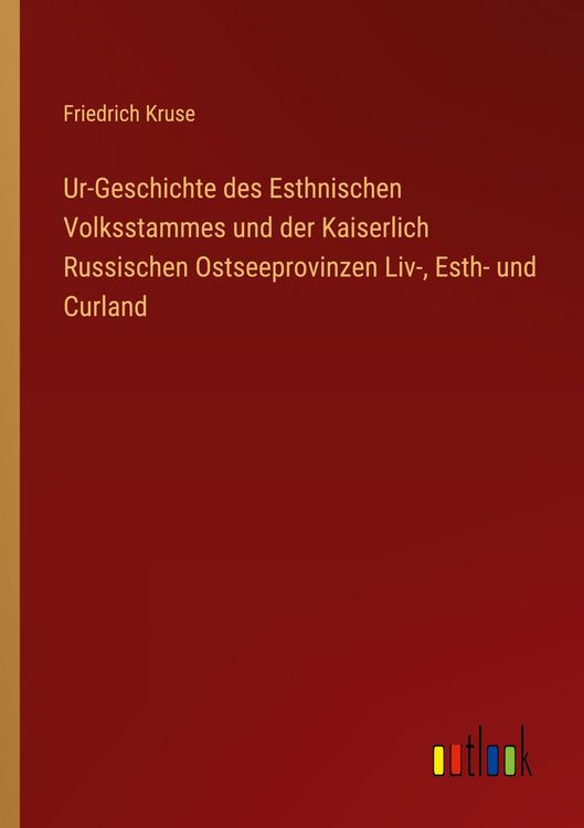Produktbild: Ur-Geschichte des Esthnischen Volksstammes und der Kaiserlich Russischen Ostseeprovinzen Liv-, Esth- und Curland