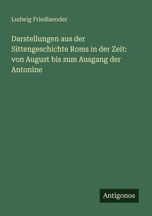 Produktbild: Darstellungen aus der Sittengeschichte Roms in der Zeit: von August bis zum Ausgang der Antonine