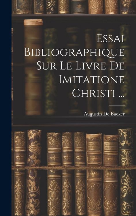 Produktbild: Essai Bibliographique Sur Le Livre De Imitatione Christi ...