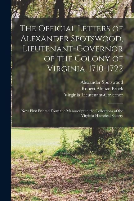 Produktbild: The Official Letters of Alexander Spotswood, Lieutenant-Governor of the Colony of Virginia, 1710-1722: Now First Printed From the Manuscript in the Co