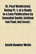 Produktbild: St. Paul Vindicated; Being PT. 1. of a Reply to a Late Publication by Gamaliel Smith, Entitled 'Not Paul, But Jesus'.