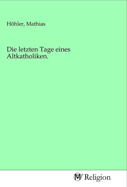Produktbild: Die letzten Tage eines Altkatholiken.