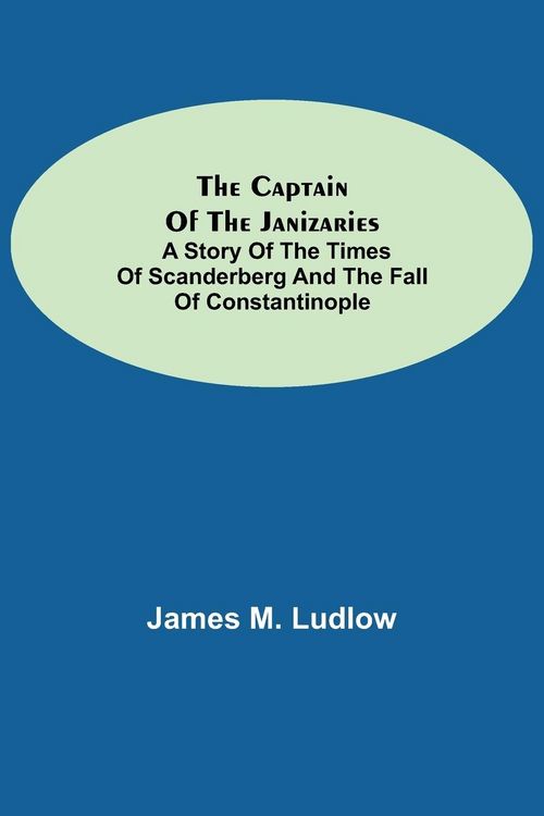 Produktbild: The Captain of the Janizaries; A story of the times of Scanderberg and the fall of Constantinople
