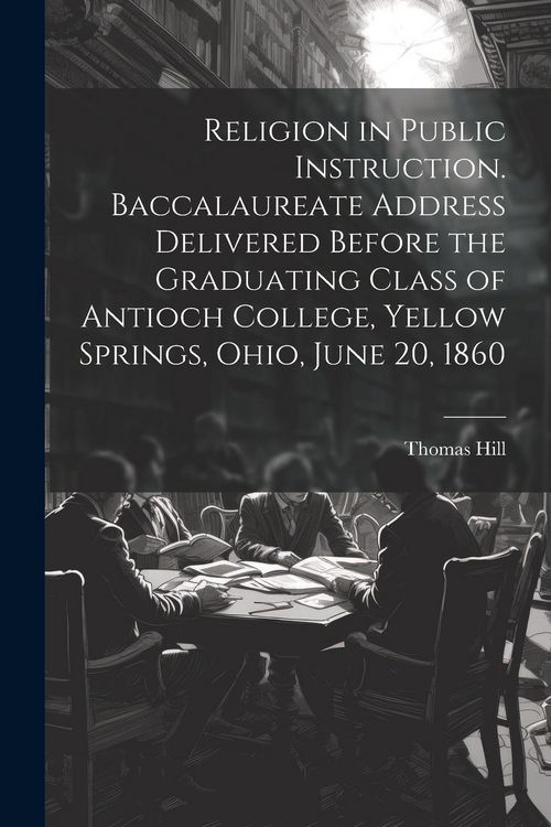 Produktbild: Religion in Public Instruction. Baccalaureate Address Delivered Before the Graduating Class of Antioch College, Yellow Springs, Ohio, June 20, 1860