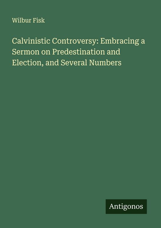 Produktbild: Calvinistic Controversy: Embracing a Sermon on Predestination and Election, and Several Numbers