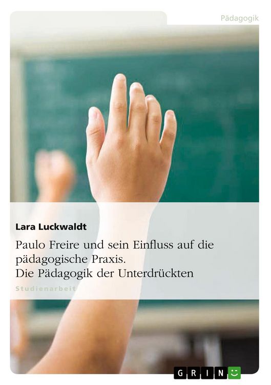 Produktbild: Paulo Freire und sein Einfluss auf die p&auml;dagogische Praxis. Die P&auml;dagogik der Unterdr&uuml;ckten
