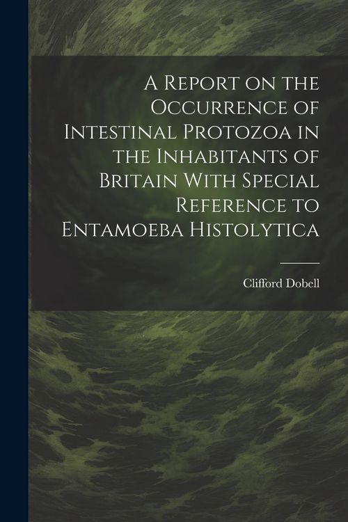 Produktbild: A Report on the Occurrence of Intestinal Protozoa in the Inhabitants of Britain With Special Reference to Entamoeba Histolytica