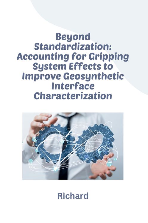 Produktbild: Beyond Standardization: Accounting for Gripping System Effects to Improve Geosynthetic Interface Characterization