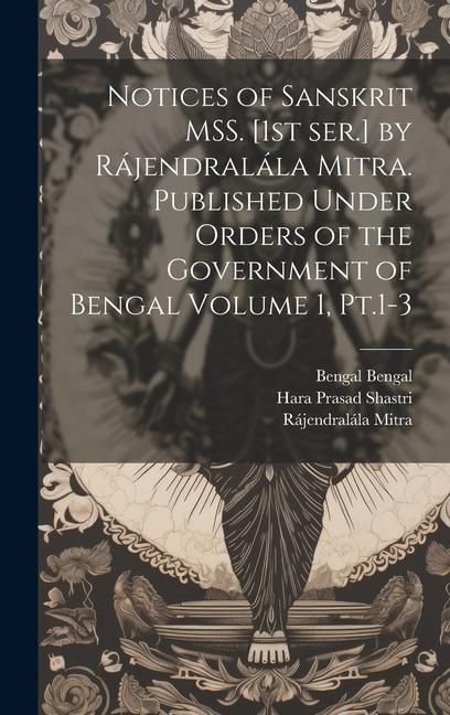 Produktbild: Notices of Sanskrit MSS. [1st ser.] by R&aacute;jendral&aacute;la Mitra. Published Under Orders of the Government of Bengal Volume 1, Pt.1-3
