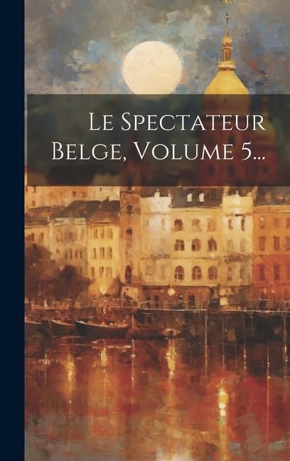 Produktbild: Le Spectateur Belge, Volume 5...