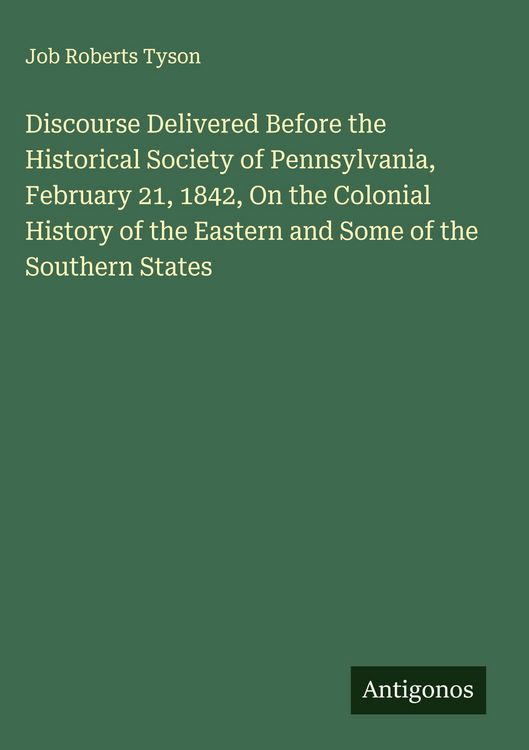 Produktbild: Discourse Delivered Before the Historical Society of Pennsylvania, February 21, 1842, On the Colonial History of the Eastern and Some of the Southern