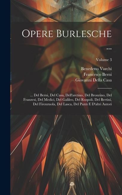 Produktbild: Opere Burlesche ...: ... Del Berni, Del Casa, Dell'aretino, Del Bronzino, Del Franzesi, Del Medici, Del Galileo, Del Ruspoli, Del Bertini,