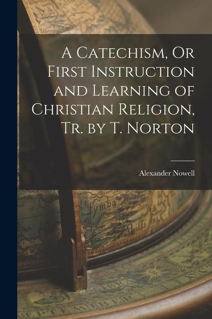 Produktbild: A Catechism, Or First Instruction and Learning of Christian Religion, Tr. by T. Norton